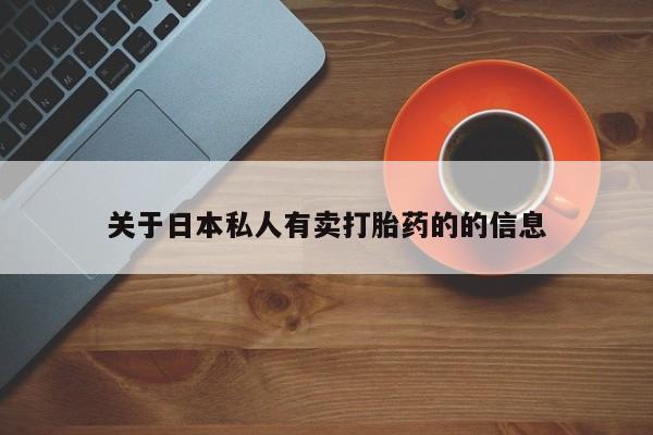 打胎药使用关于日本私人有卖打胎药的的信息