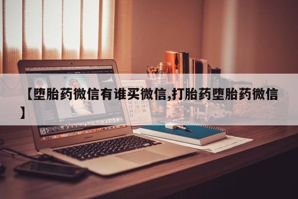 打胎药使用【堕胎药微信有谁买微信,打胎药堕胎药微信】