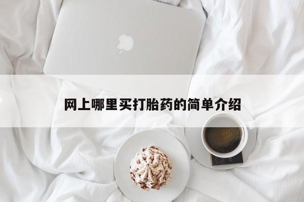 打胎药使用网上哪里买打胎药的简单介绍