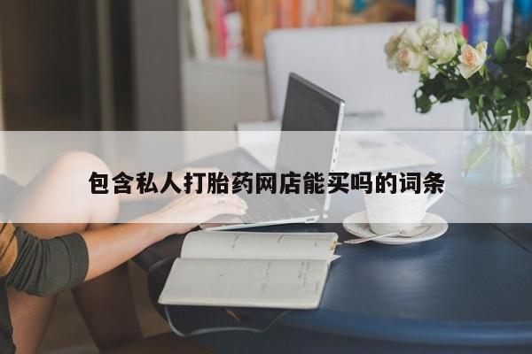 打胎药使用包含私人打胎药网店能买吗的词条