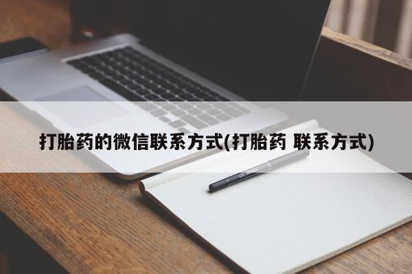 打胎药使用打胎药的微信联系方式(打胎药 联系方式)