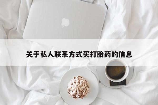 打胎药使用关于私人联系方式买打胎药的信息