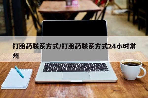 打胎药使用打胎药联系方式/打胎药联系方式24小时常州