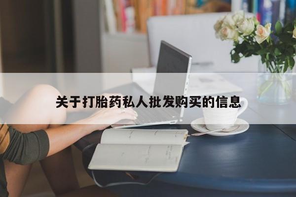 打胎药使用关于打胎药私人批发购买的信息
